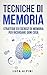 Tecniche di memoria: Strategie ed esercizi per ricordare ogni cosa