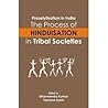Proselytisation in India: The Process of Hinduisation in Tribal Societies