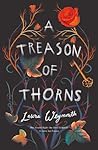 A Treason of Thorns by Laura E. Weymouth