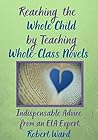 Reaching the Whole Child by Teaching Whole-Class Novels by Robert  Ward