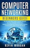 Computer Networking Beginners Guide: The Complete Basic Guide to Master Network Security, Computer Architecture, Wireless Technology and Communications Systems Including Cisco, CCNA and the OSI Model