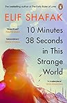 10 Minutes 38 Seconds in this Strange World by Elif Shafak