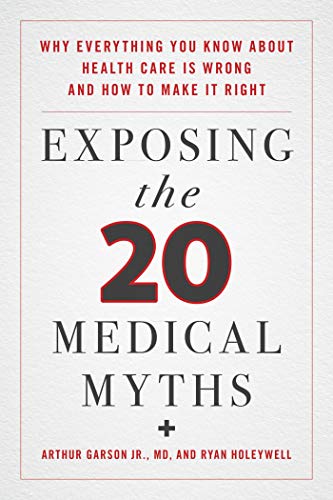 Exposing the Twenty Medical Myths: Why Everything You Know about Health Care Is Wrong and How to Make It Right (Kindle Edition)
