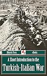 A Short Introduction to the Turkish-Italian War (Illustrated)
