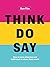 Think. Do. Say.: How to Seize Attention and Build Trust in a Busy, Busy World