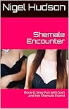 Shemale Encounter: Book 6: Sexy Fun with Sam and her Shemale Friend
