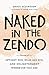 Naked in the Zendo: Stories of Uptight Zen, Wild-Ass Zen, and Enlightenment Wherever You Are