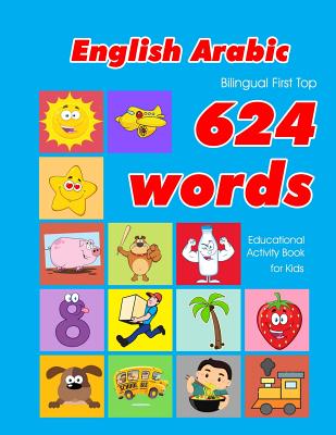 English Arabic Bilingual First Top 624 Words Educational Activity Book For Kids Easy Vocabulary Learning Flashcards Best For Infants Babies Toddlers Boys Girls And Beginners By Penny Owens