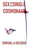 Sex and the Single Cosmonaut by Ishmael A. Soledad