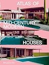 Atlas of Mid-Century Modern Houses by Dominic Bradbury Atlas of Mid-Century Modern Houses by Dominic Bradbury