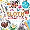 Sloth Crafts: 18 Fun & Creative Step-by-Step Projects (Creature Crafts)