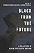 Black from the Future: A Collection of Black Speculative Writing
