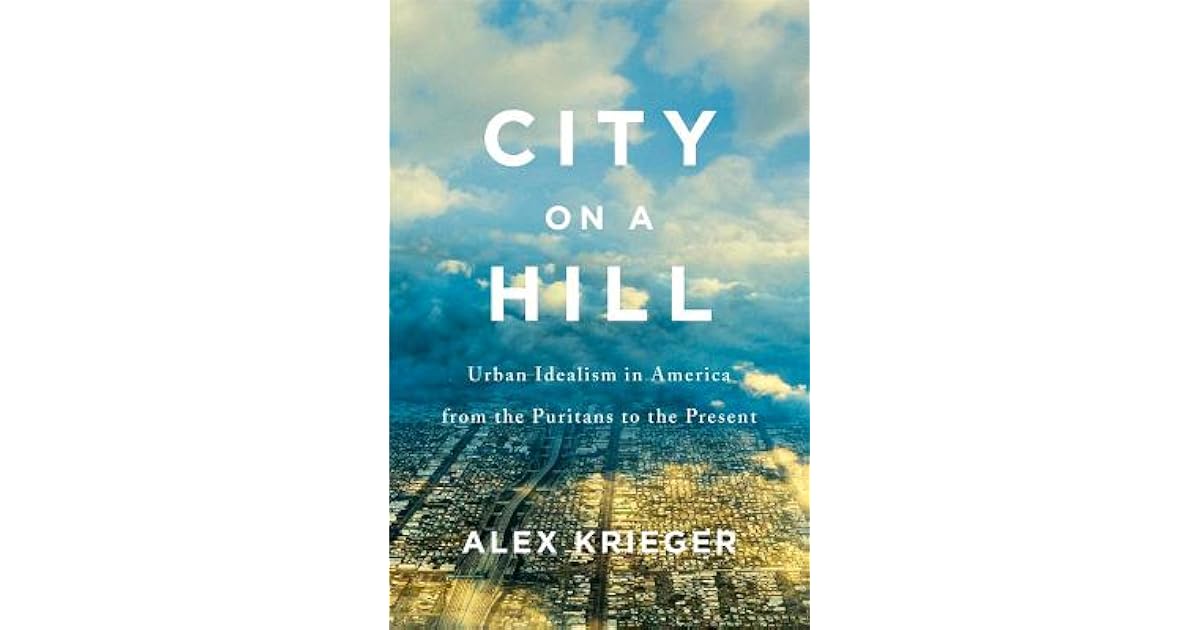 City on a Hill: Urban Idealism in America from the Puritans to the