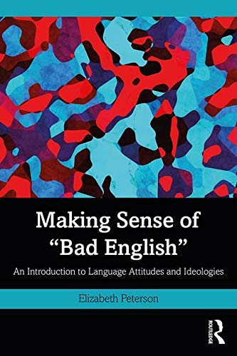 Making Sense of "Bad English": An Introduction to Language Attitudes and Ideologies (Open Access)