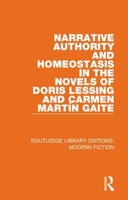 Narrative Authority and Homeostasis in the Novels of Doris Lessing and Carmen Martín Gaite (Routledge Library Editions: Modern Fiction)