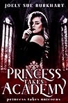 Princess Takes Academy by Joely Sue Burkhart