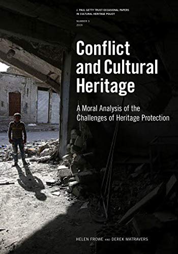Conflict and Cultural Heritage: A Moral Analysis of the Challenges of Heritage Protection (J. Paul Getty Trust Occasional Papers in Cultural Heritage Policy)