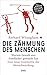 Die Zähmung des Menschen: Warum Gewalt uns friedlicher gemacht hat - Eine neue Geschichte der Menschwerdung