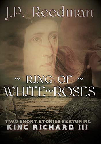 Ring Of White Roses: Two Short Stories Featuring King Richard III (Wars of the Roses Short Story)