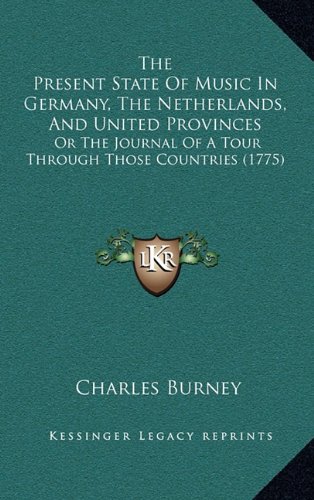 The Present State of Music in Germany, the Netherlands, and United Provinces: Or the Journal of a Tour Through Those Countries (1775)