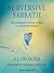Subversive Sabbath: The Surprising Power of Rest in a Nonstop World