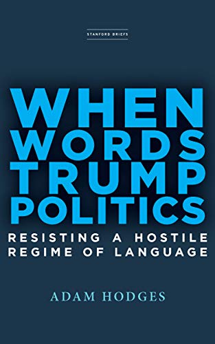 When Words Trump Politics: Resisting a Hostile Regime of Language (Kindle Edition)