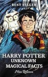 Harry Potter Unknown Magical Facts - Ultimate Fact Book by Mia Rebecca