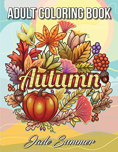 Autumn Coloring Book: An Adult Coloring Book with Beautiful Flowers, Adorable Animals, Fun Characters, and Relaxing Fall Designs (paperback)