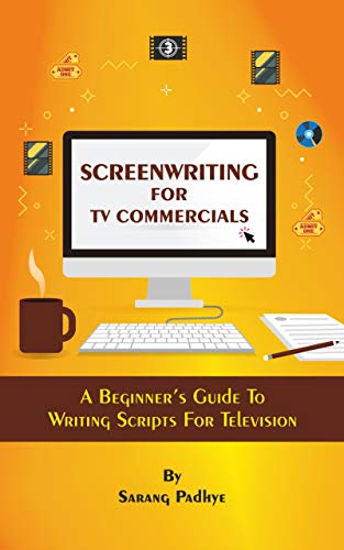 Screenwriting for TV Commercials: A Beginner's Guide To Writing Scripts For Television (Kindle Edition)