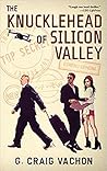 The Knucklehead of Silicon Valley by G. Craig Vachon The Knucklehead of Silicon Valley by G. Craig Vachon