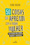 50 Coisas Que Aprendi com a Minha Mulher by Pedro Ribeiro