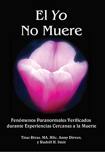El Yo No Muere: Fenómenos Paranormales Verificados durante Experiencias Cercanas a la Muerte (Kindle Edition)