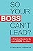 So Your Boss Can't Lead?: A...