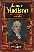 James Madison: The President, 1809-1812