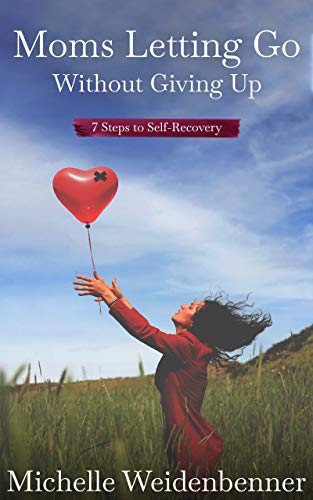 Moms Letting Go Without Giving Up: Seven Steps to Self-Recovery (Kindle Edition)