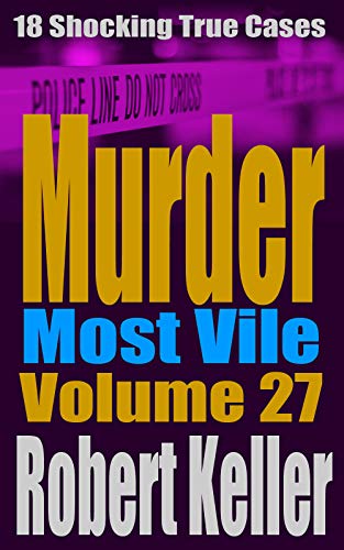 Murder Most Vile: Volume 27: 18 Shocking True Cases (Kindle Edition)
