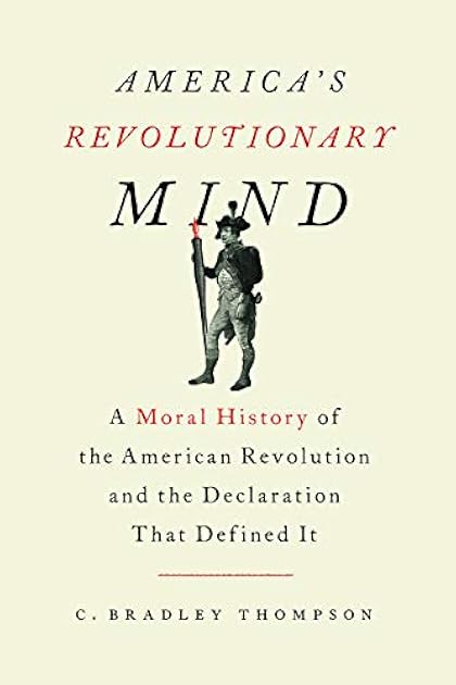 America's Revolutionary Mind: A Moral History of the American Revolution and the Declaration That Defined It
