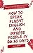 HOW TO SPEAK FLUENT ENGLISH AND IMPRESS PEOPLE IN 30 DAYS: Simple, Effective & Practical Secrets Of Language Learning Ninjas To Help You Speak English In Record Time