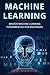 Machine Learning: Master Machine Learning Fundamentals For Beginners