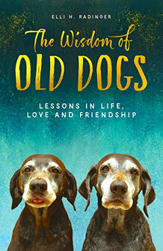The Wisdom of Old Dogs: Lessons in life, love and friendship (Kindle Edition)