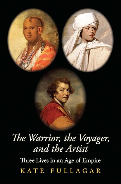 The Warrior, the Voyager, and the Artist: Three Lives in an Age of Empire (The Lewis Walpole Series in Eighteenth-Century Culture and History)