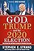 God, Trump, and the 2020 Election: Why He Must Win and What's at Stake for Christians if He Loses
