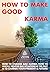 How To Make Good Karma: How...