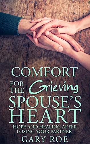 Comfort for the Grieving Spouse's Heart: Hope and Healing After Losing Your Partner (Kindle Edition)