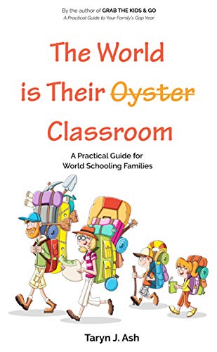 THE WORLD IS THEIR CLASSROOM: A Practical Guide for World Schooling Families (Family Gap Years Book 2)
