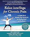 Relax into Yoga for Chronic Pain: An Eight-Week Mindful Yoga Workbook for Finding Relief and Resilience