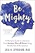 Be Mighty: A Woman’s Guide ...