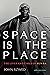Space Is the Place: The Liv...