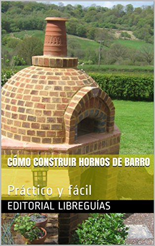 CÓMO CONSTRUIR HORNOS DE BARRO: Práctico y fácil by Editorial LibreGuías
