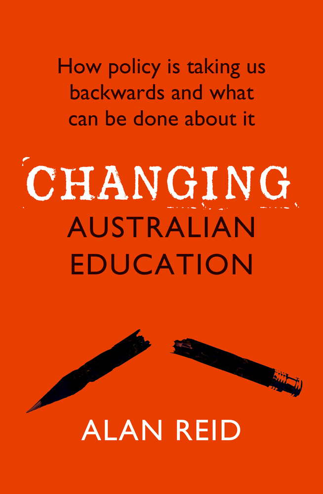 Changing Australian Education: How Policy Is Taking Us Backwards and What Can Be Done About It (Paperback)
